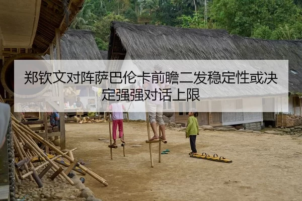 郑钦文对阵萨巴伦卡前瞻二发稳定性或决定强强对话上限