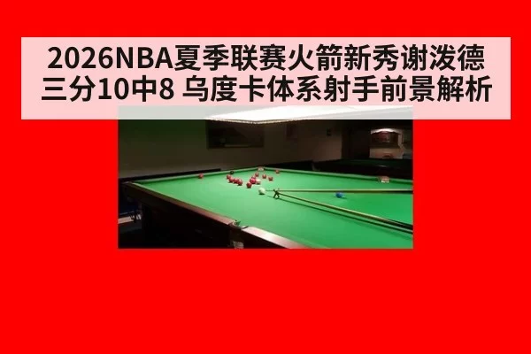 2026NBA夏季联赛火箭新秀谢泼德三分10中8 乌度卡体系射手前景解析