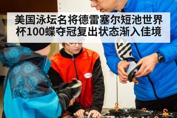美国泳坛名将德雷塞尔短池世界杯100蝶夺冠复出状态渐入佳境