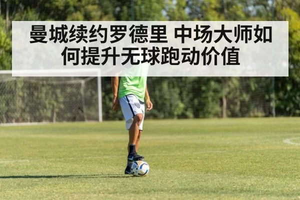 曼城续约罗德里 中场大师如何提升无球跑动价值